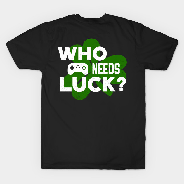 Who Needs Luck? Funny St Patricks Day Video Gamer by bonmotto